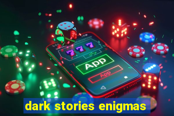 dark stories enigmas